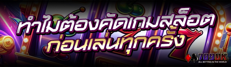 ทำไมต้องคัดเกมสล็อต ก่อนเล่นทุกครั้ง