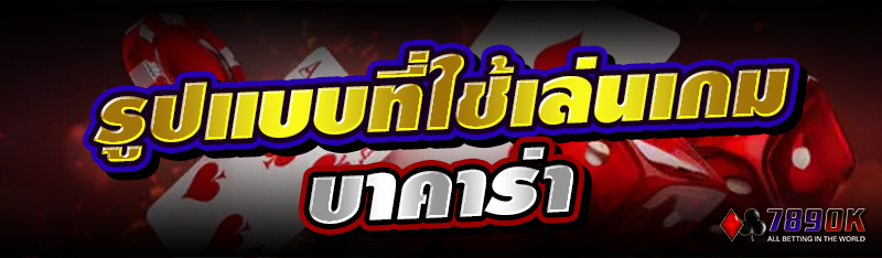 รูปแบบที่ใช้เล่นเกมบาคาร่า 