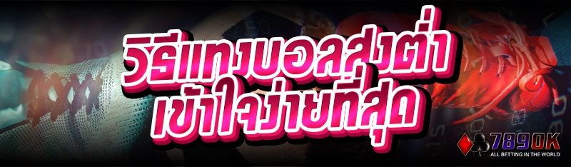 วิธีแทงบอลสูงต่ำ เข้าใจง่ายที่สุด
