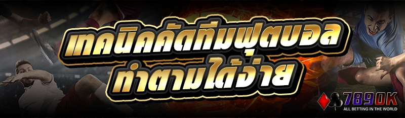 เทคนิคคัดทีมฟุตบอล ทำตามได้ง่าย