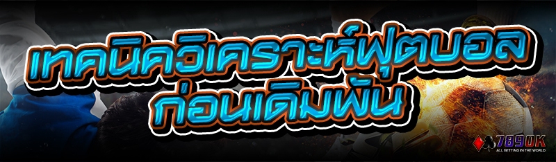 เทคนิควิเคราะห์ฟุตบอล ก่อนเดิมพัน