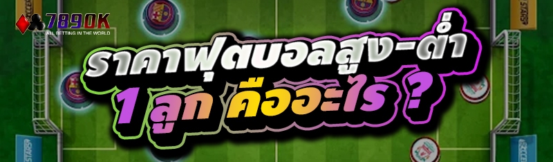 ราคาฟุตบอลสูง-ต่ำ 1 ลูก คืออะไร ?